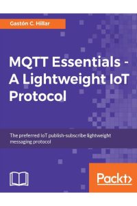 978-1-78728-781-5 MQTT Essentials - Packt Publishing