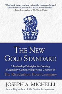 The New Gold Standard- 5 Leadership Principles for Creating a Legendary Customer Experience Courtesy of the Ritz-Carlton Hotel Company