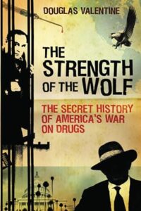 The Strength of the Wolf- The Secret History of Americas War on Drugs